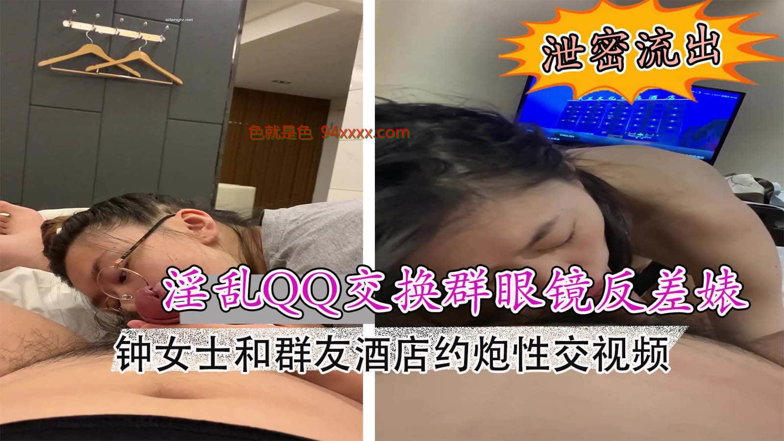 泄密流出淫乱QQ交换群眼镜反差婊酒店前台钟女士和群友酒店约炮性交视频