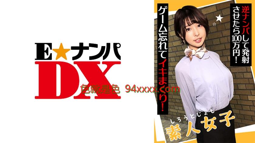 285ENDX438 素人女子 逆ナンパして発射させたら100万円！ ゲーム忘れてイキまくり！