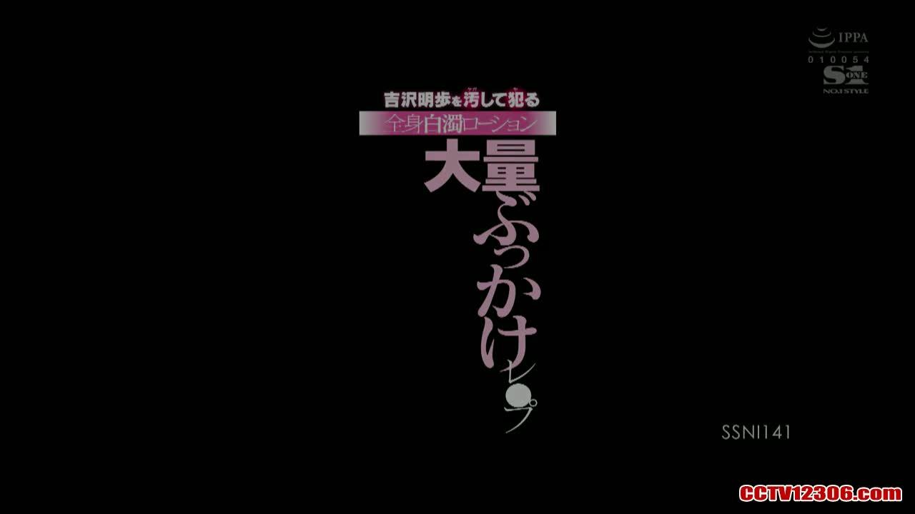 SSNI141中文字幕纯凈版吉泽明步吉沢明歩を汚して犯る全身白浊ローション大量ぶっかけレ●プ