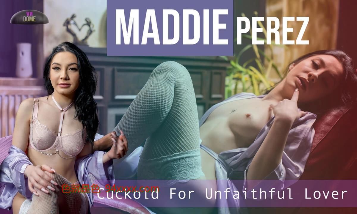 Maddie Perez - Cuckold For Unfaithful Love [2023-03-09，VR，口交，黑发，女牛仔，反向女牛仔，戴绿帽子/女孩乱搞丈夫手表，射精，狗狗风格，铁杆，传教士，渔网，丝袜，第一人称视角，剃光猫，SideB
