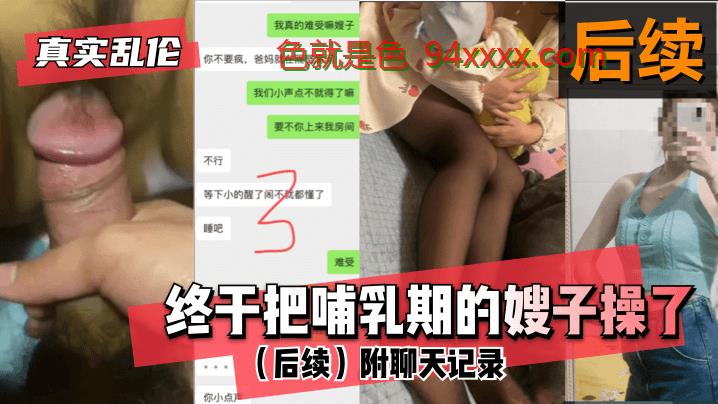 真实乱伦终于把哺乳期的嫂子操了！（后续）附聊天记录