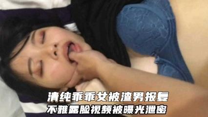 情侣泄密清纯乖乖女被渣男报复，露脸视频被曝光流出