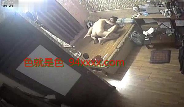 最新中断黑客️破解家庭摄像头监控偷拍各种夫妻啪啪