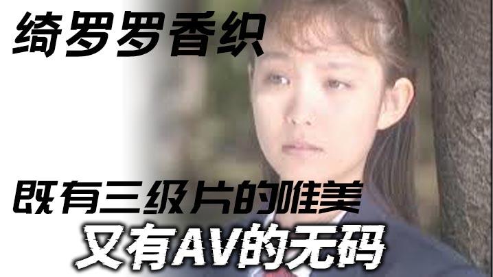 三级绮罗罗香织一部老片子既有三级片的唯美又有AV的无码虽然老片子了但是值得一看弹性的乳房和纤细的腰肢