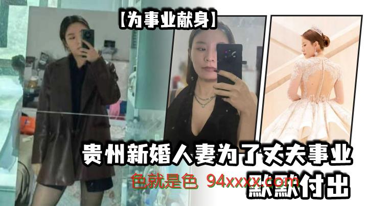 为事业献身贵州新婚人妻为了丈夫事业默默付出，以母狗最骚的气势把领导一个个睡服