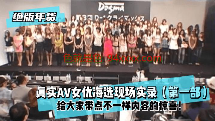 绝版年货真实AV女优海选现场实录（第一部）给大家带点不一样内容的惊喜！