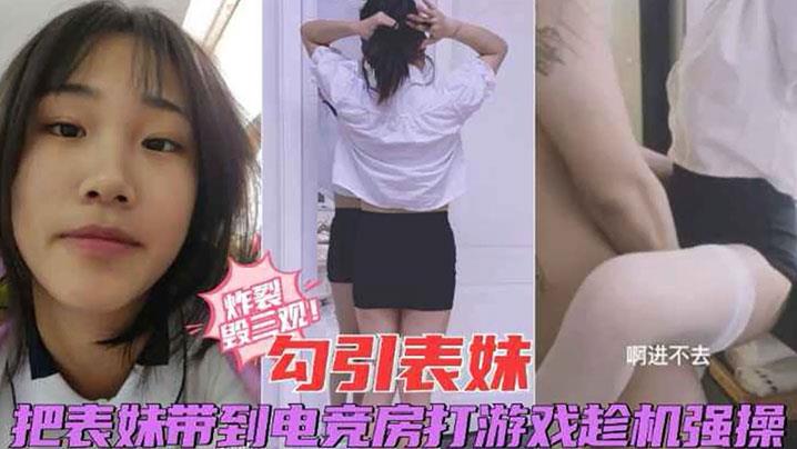 炸裂毁三观勾引表妹 把表妹带到电竞房打游戏趁机强操