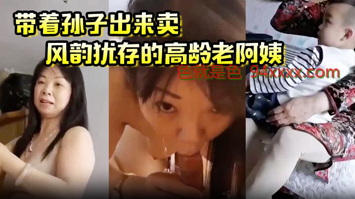 带着孙子出来卖？ 风韵犹存的高龄老阿姨 ，这是要从小培养呀