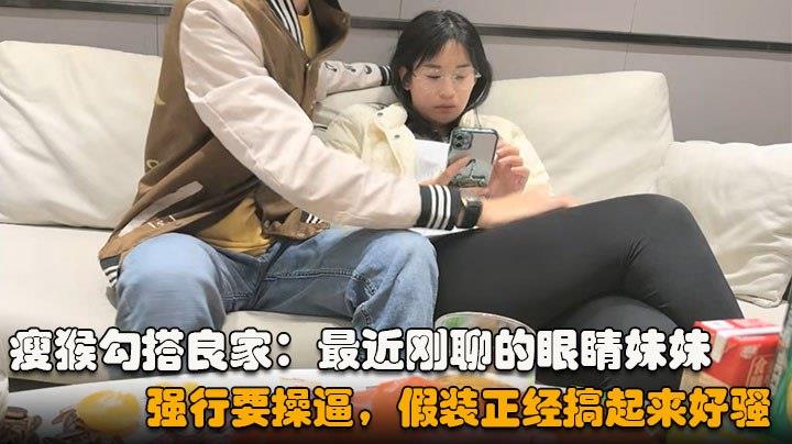 勾搭眼睛妹妹喝完酒醉了，扒掉衣服沙发上操，搞起来好骚