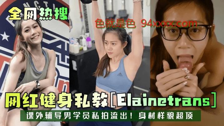 全网热搜网红健身私教Elainetrans课外辅导男学员私拍流出！身材样貌超顶！