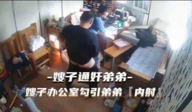 热点事件 嫂子通奸弟弟，嫂子办公 室勾引弟弟被内射