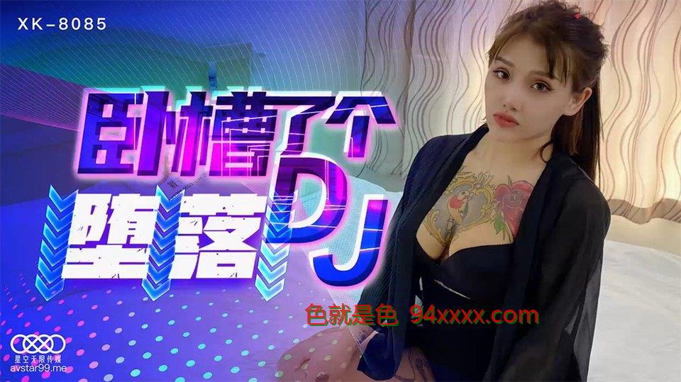 星空传媒国产强档新作- 卧槽了个DJ堕落 豪乳诱惑 爆操全身狂野纹身DJ 纹身女神觉醒[MP