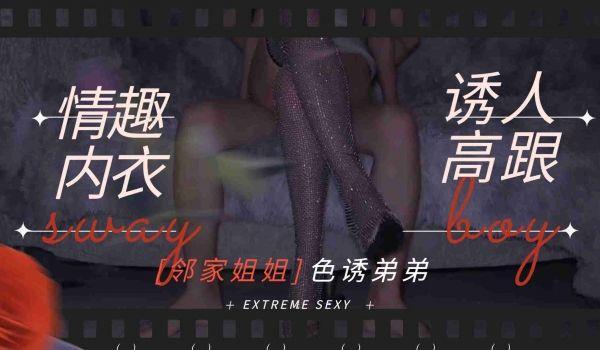 邻家姐姐-情趣内衣诱人高跟勾引弟弟做爱的!
