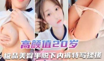 20岁，活力美少女，美臀半脱下内裤，特写揉搓小穴，撩起衣服露大奶