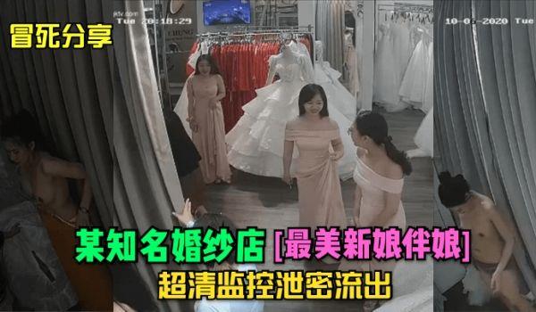 冒死分享某知名婚纱店[最美新娘伴娘]超清监控泄密流出！
