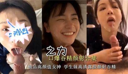 独家流出高颜值学生妹露脸颜射吞精 打飞机必备系列