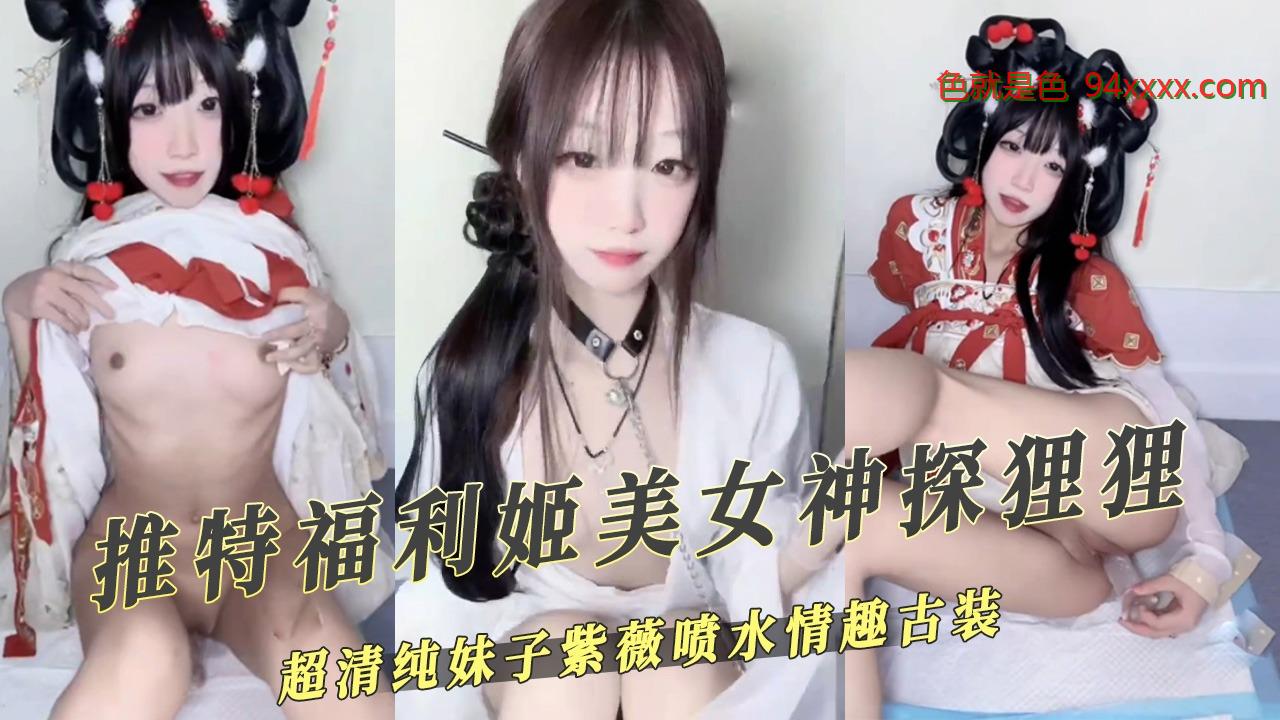 推特福利姬美女神探狸狸喷水情趣古装