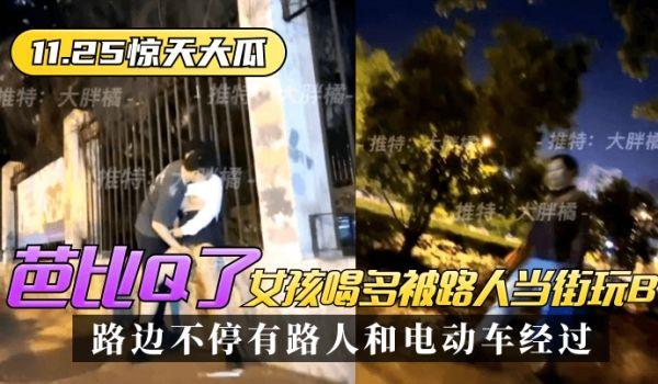 网曝-11.25惊天大瓜芭比Q了！女孩喝多被路人当街玩B