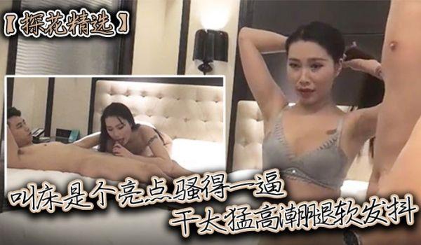 探花精选叫床是个亮点，骚得一逼，干太猛高潮腿软发抖