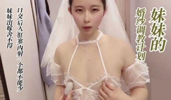 调教穿婚纱的妹妹,口交 后入 肛塞 无套内射的...