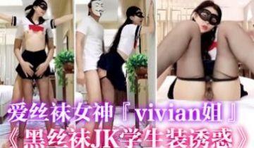 爱丝袜女神vivian姐2022最新定制黑丝袜JK学生装诱惑怼操内射制服女孩.