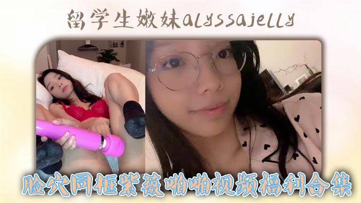 精选合集留学生嫩妹alyssajelly脸穴同框紫薇啪啪视频福利合集