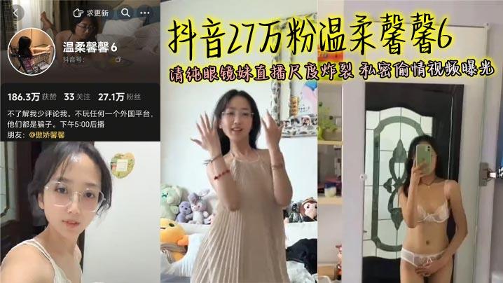 抖音27万粉温柔馨馨6清纯眼镜妹直播尺度炸裂私密偷情视频曝光