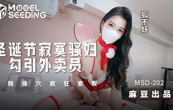麻豆传媒MSD202 圣诞节寂寞骚妇勾引外送员,狐不妖